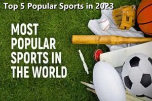 Top 5 Popular Sports in 2023: